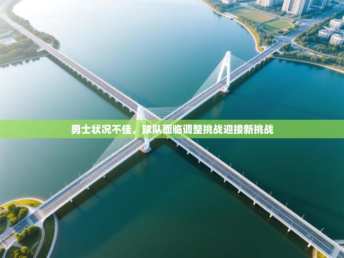 勇士状况不佳，球队面临调整挑战迎接新挑战