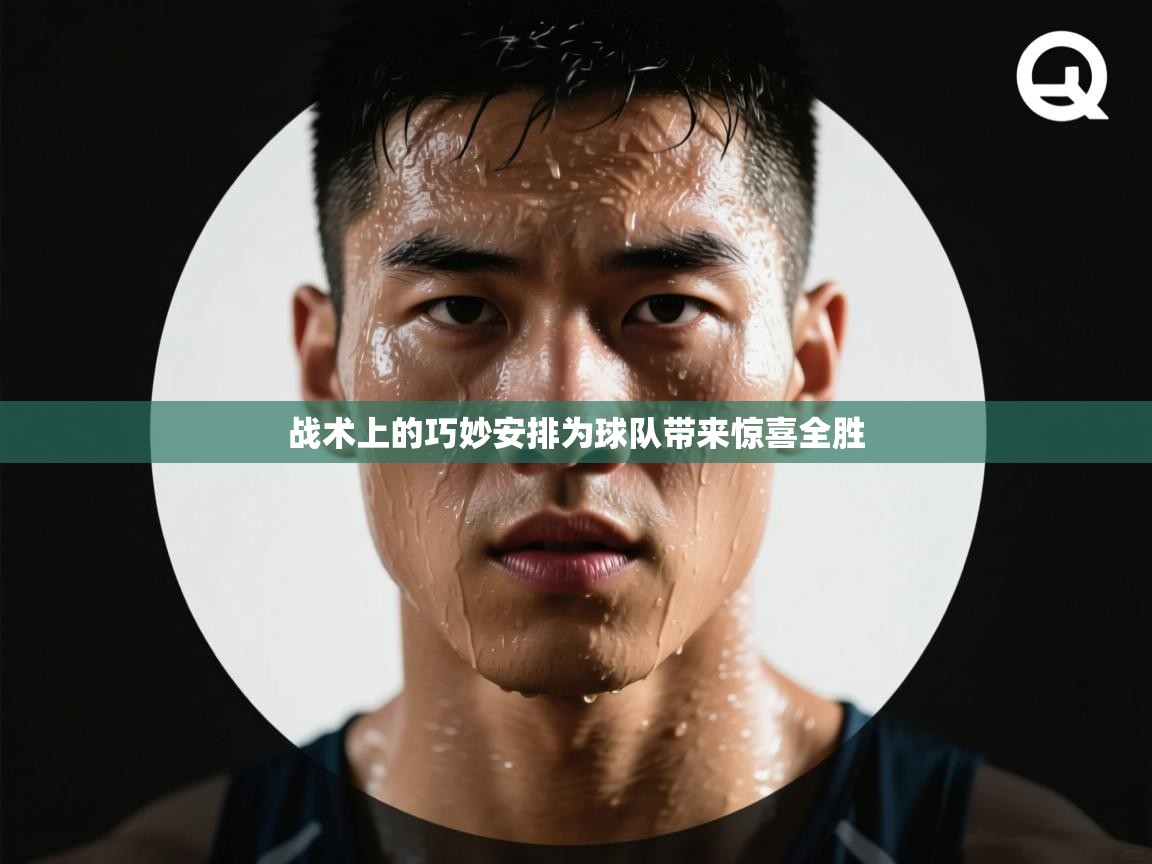 战术上的巧妙安排为球队带来惊喜全胜