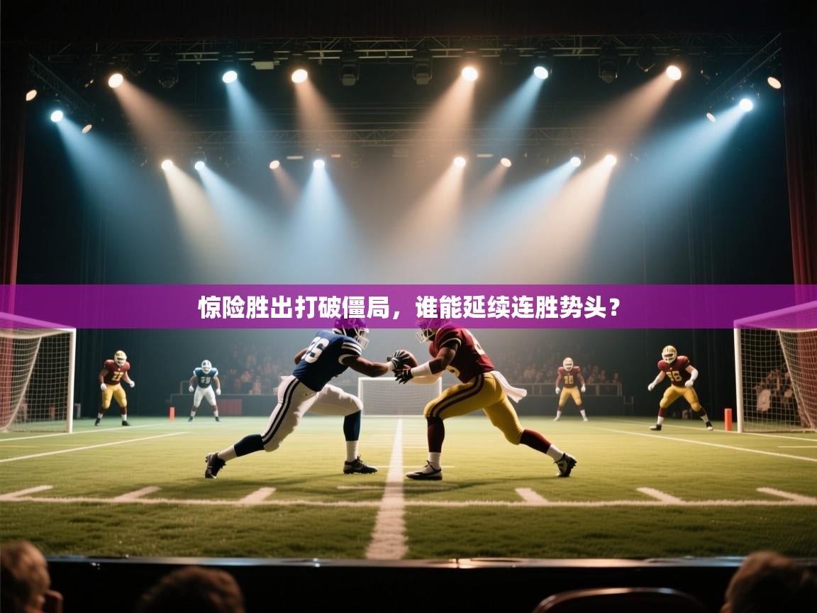 惊险胜出打破僵局，谁能延续连胜势头？