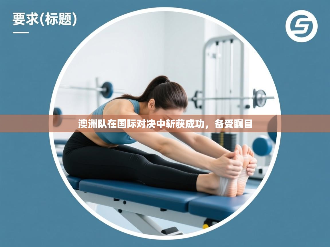 澳洲队在国际对决中斩获成功，备受瞩目