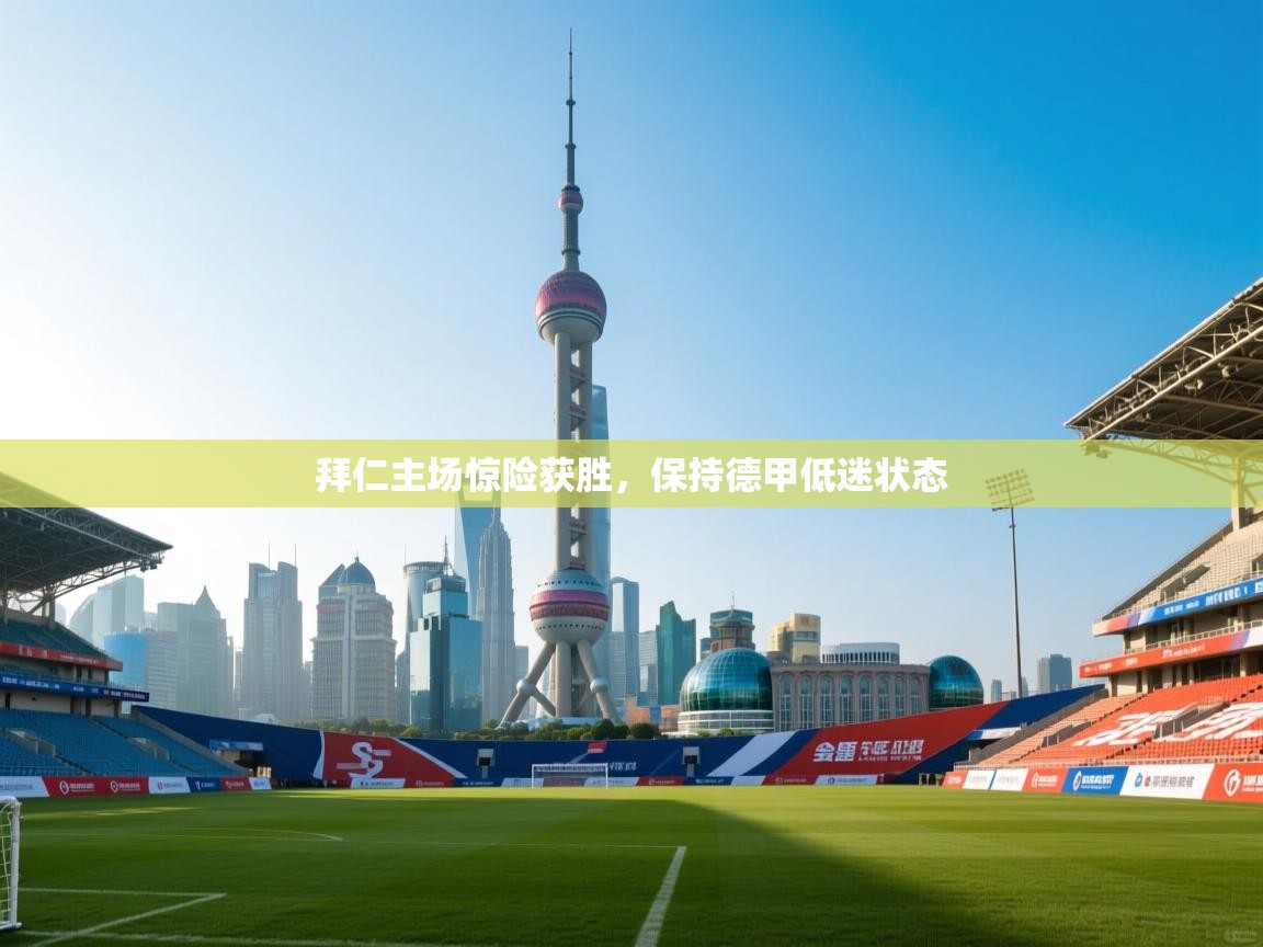 拜仁主场惊险获胜，保持德甲低迷状态