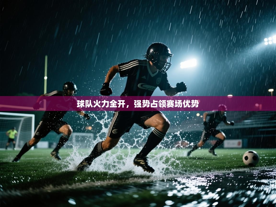 球队火力全开，强势占领赛场优势