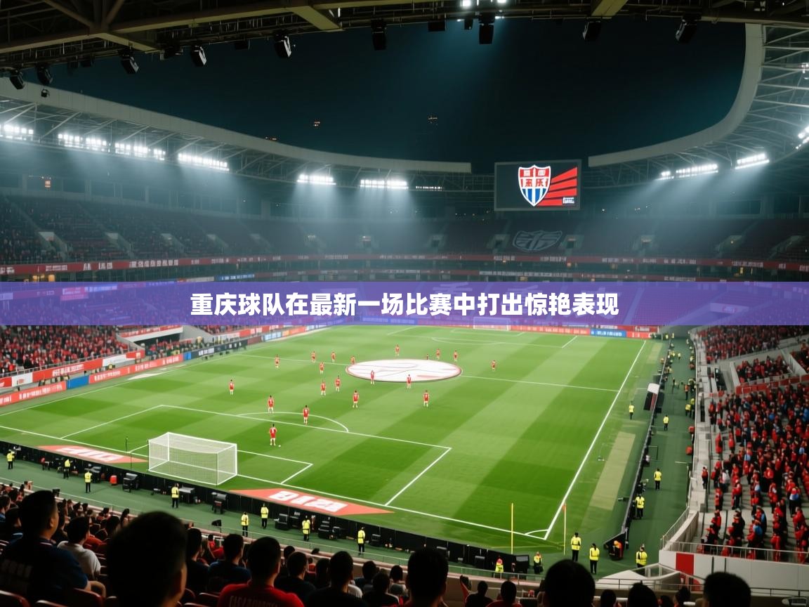 重庆球队在最新一场比赛中打出惊艳表现  第1张
