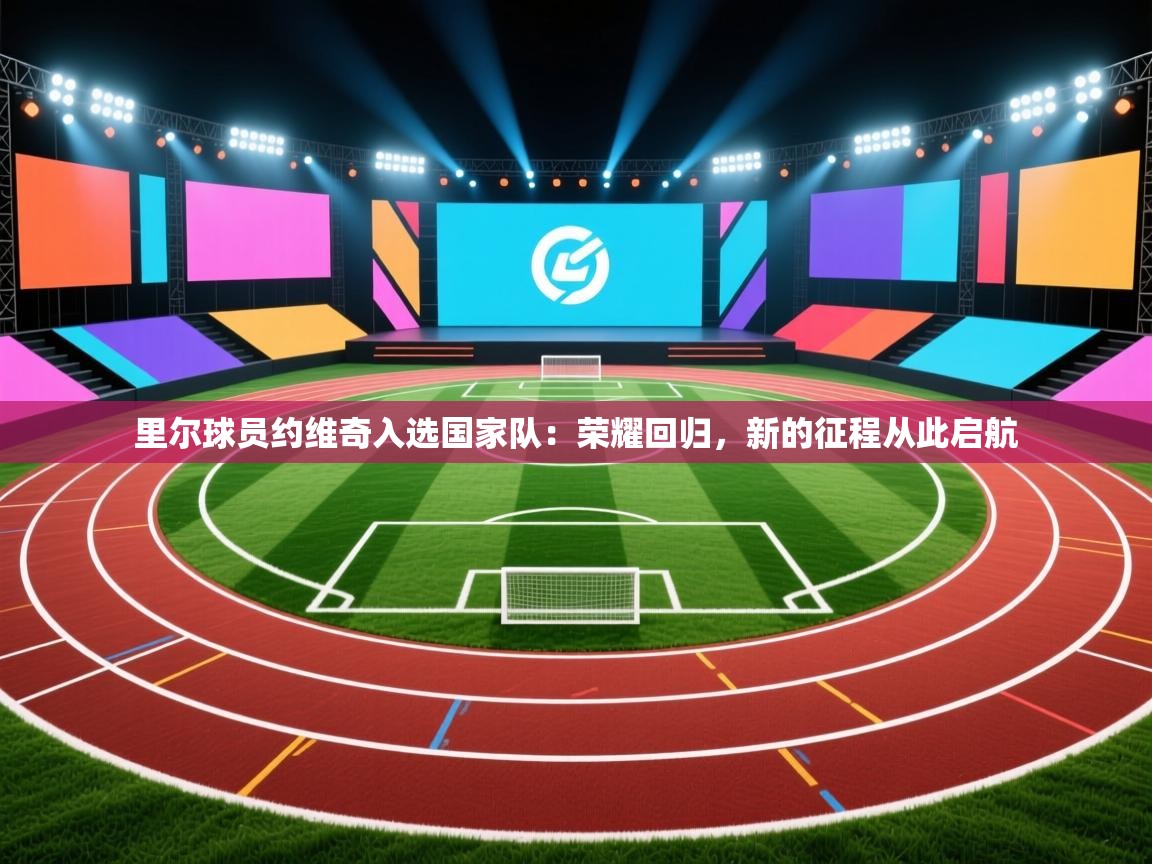 里尔球员约维奇入选国家队：荣耀回归，新的征程从此启航