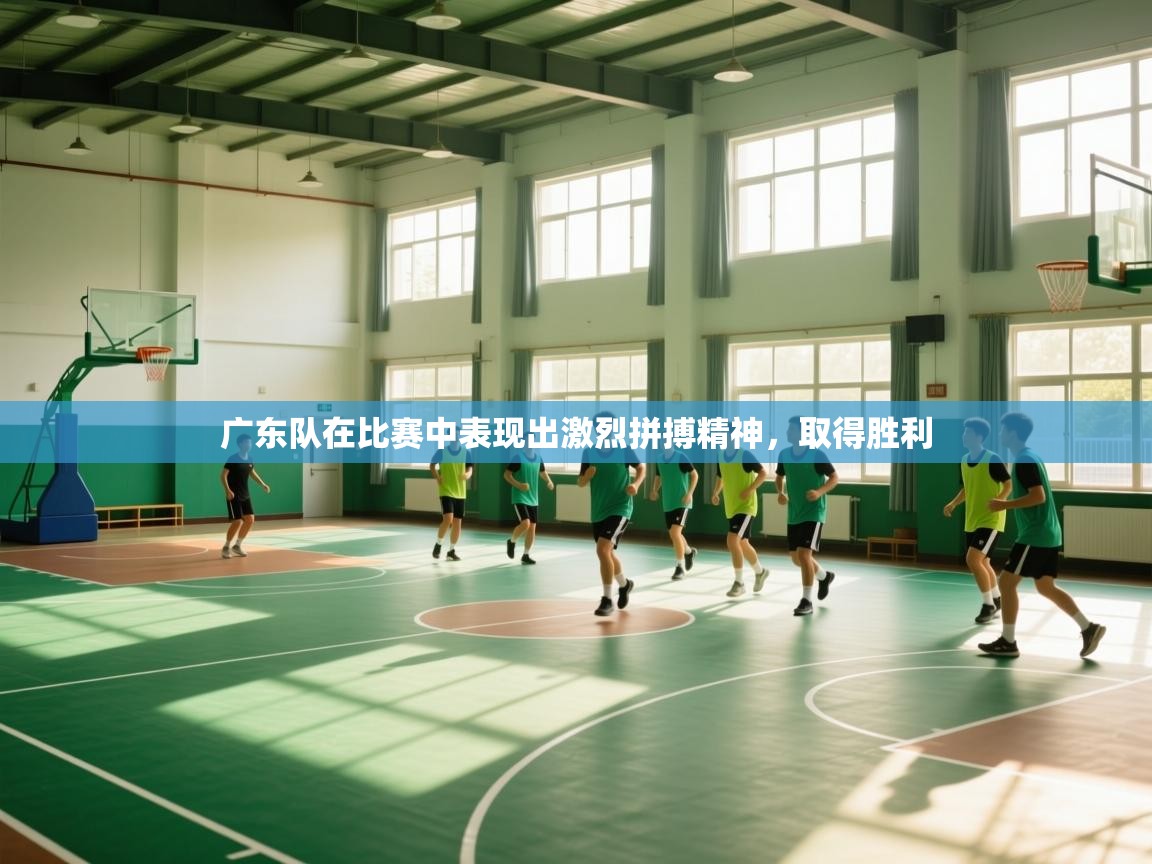 广东队在比赛中表现出激烈拼搏精神，取得胜利  第1张