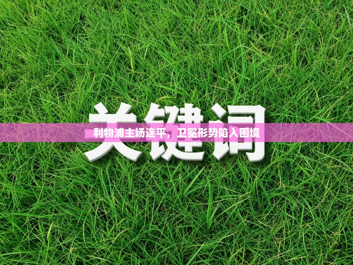 利物浦主场连平，卫冕形势陷入困境  第2张