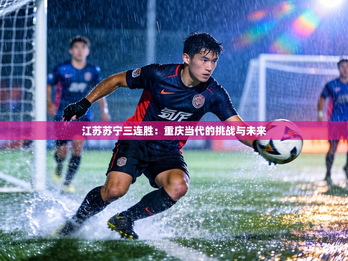 江苏苏宁三连胜：重庆当代的挑战与未来  第2张