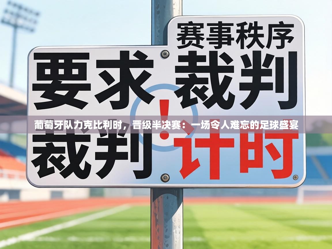 葡萄牙队力克比利时，晋级半决赛：一场令人难忘的足球盛宴  第2张